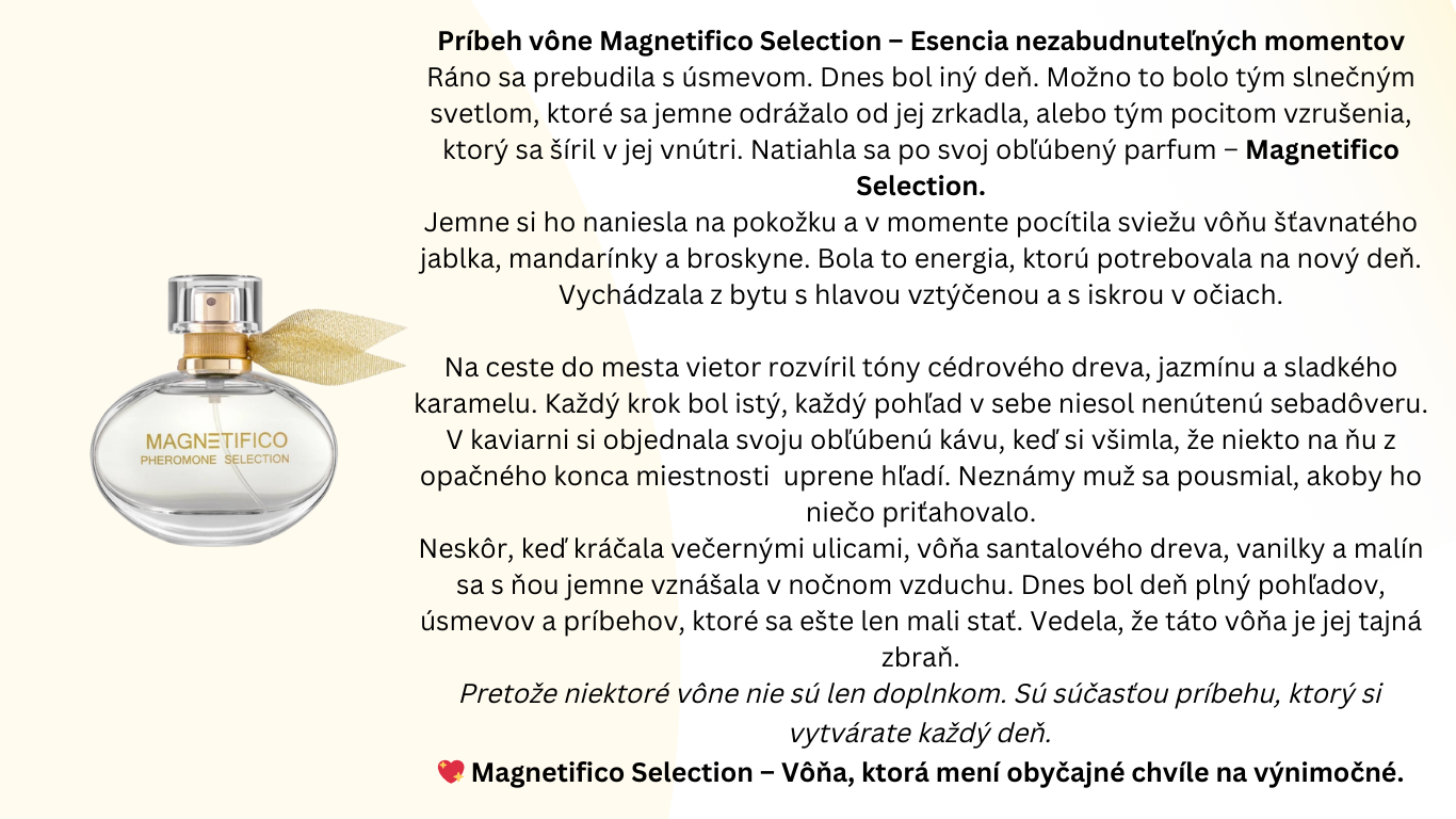 TPríbeh vône Magnetifico Selection – Esencia nezabudnuteľných momentov Ráno sa prebudila s úsmevom. Dnes bol iný deň. Možno to bolo tým slnečným svetlom, ktoré sa jemne odrážalo od jej zrkadla, al
